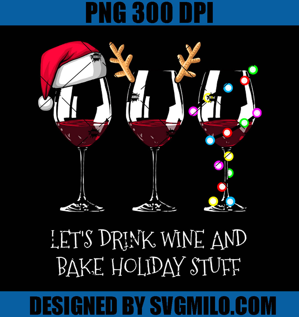 Let's Drink Wine And Bake Holiday Stuff PNG, Wine Christmas PNG, Wine Glass Holiday PNG