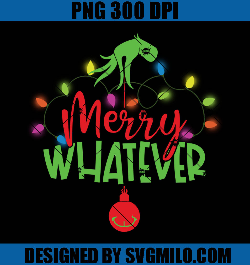 Merry Whatever PNG, Grinch Christmas PNG, Grinch Xmas PNG