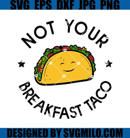 Not-Your-Breakfast-Taco-SVG_-Jill-Biden-Breakfast-Tacos-SVG_-ill-Biden-SVG