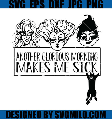 Oh-Look-Another-Glorious-Morning-Makes-Me-Sick-SVG_-Sanderson-Sisters-SVG_-Sanderson-Museum-SVG