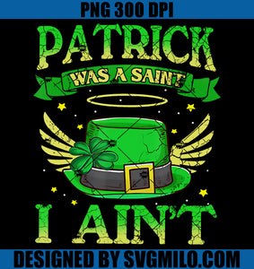 Patrick Was A Saint I Ain't PNG, Irish Quotes PNG