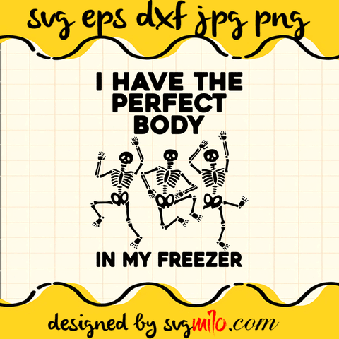 Skeleton SVG, I Have The Perfect Body In My Freezer, Halloween SVG