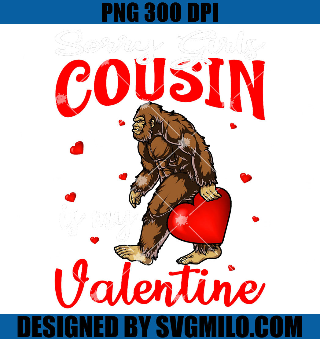 Sorry Girls Cousin Is My Valentine PNG, Bigfoot Valentine PNG