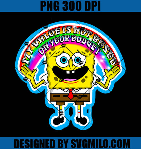 Spongebob Squarepants PNG-My Value Is Not Based On Your Budget PNG