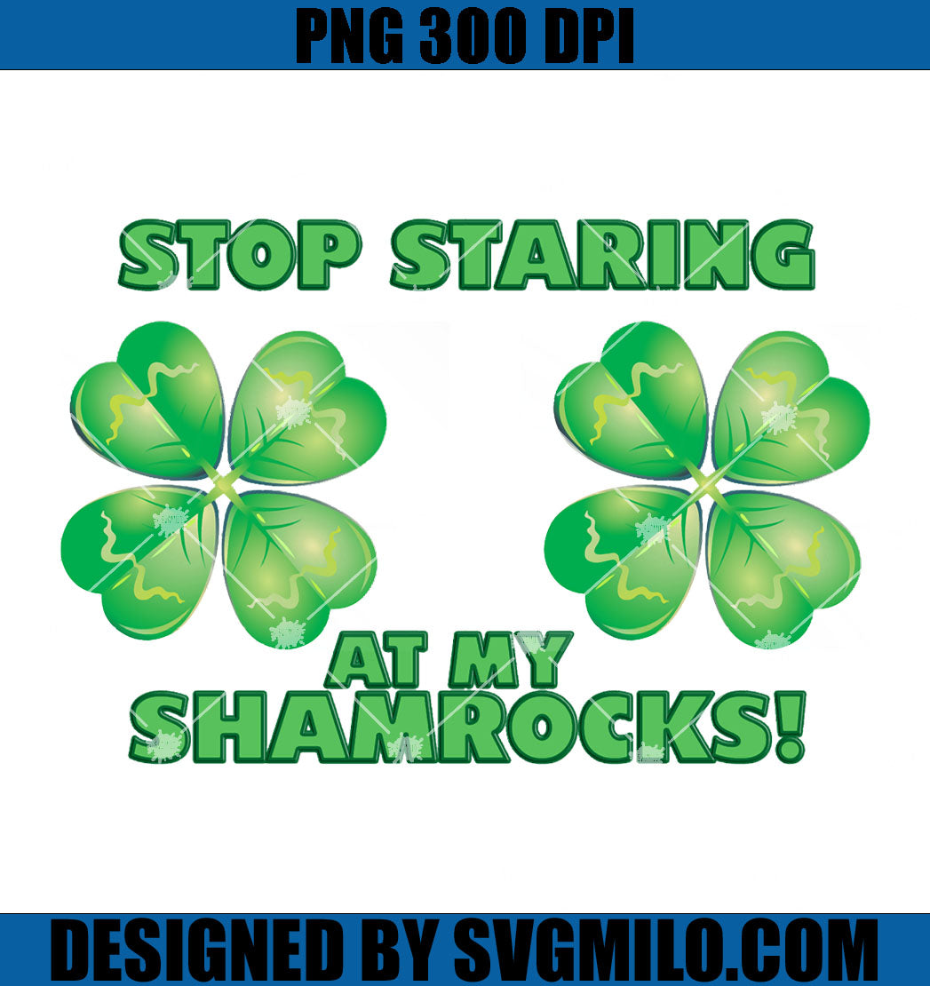 Stop Staring At My Shamrocks PNG, Shamrocks Patrick PNG