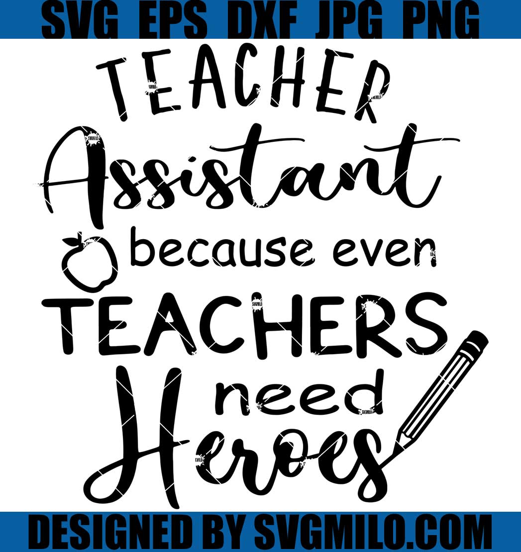Teacher-Assistant-because-even-Teachers-Need-Heroes-Svg_-Teacher-Assistant-Svg_-Teacher-Svg