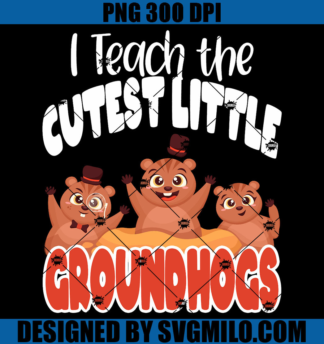 Teacher Groundhog Day PNG, I Teach The Cutest Little Groundhogs PNG