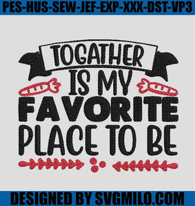 Togather-Is-My-Favorite-Place-To-Be-Embroidery-Design