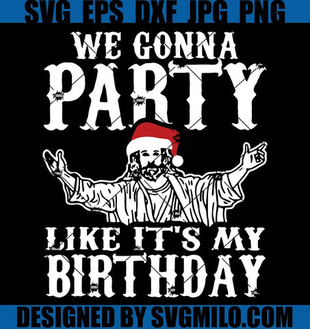 We-Gonna-Party-Like-Its-My-Birthday-Svg_-Xmas-Svg_-Jesus-Svg