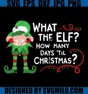 What-The-Elf-How-Many-Days-Til-Christmas-Svg_-Elf-Christmas-Svg_-Xmas-Svg