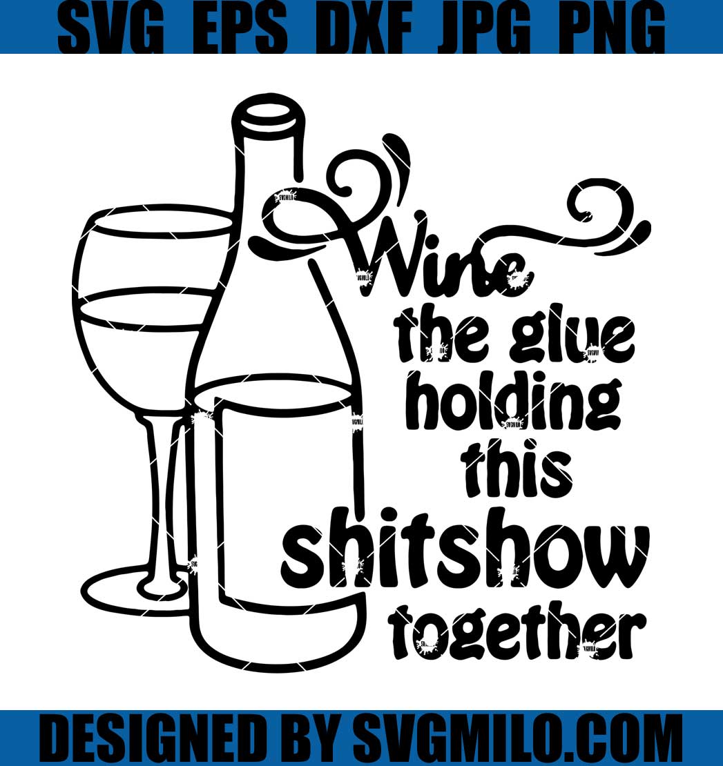 Wine-The-Glue-Holding-This-Shitshow-Together-Svg_-Wine-Svg