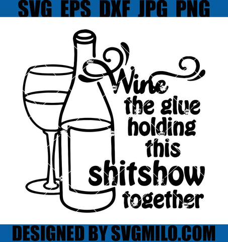 Wine-The-Glue-Holding-This-Shitshow-Together-Svg_-Wine-Svg