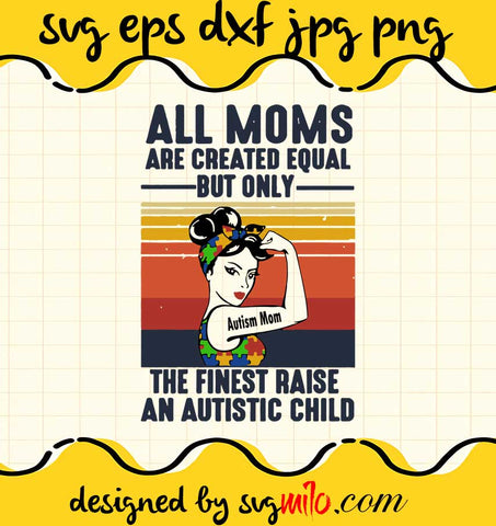 All Moms Are Created Equal But Only Autism Mom The Finest Raise An Autistic Child Vintage cut file for cricut silhouette machine make craft handmade - SVGMILO