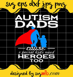 Autism Dads Cause Special Kids Need Heroes Too cut file for cricut silhouette machine make craft handmade - SVGMILO