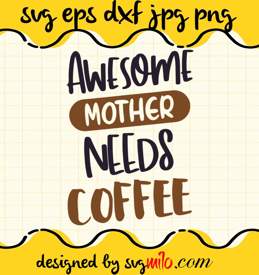 Awesome Mother Needs Coffee cut file for cricut silhouette machine make craft handmade 2021 - SVGMILO