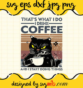 Black Cat That’s What I Do I Drink Coffee And I Start Doing Things Vintage cut file for cricut silhouette machine make craft handmade - SVGMILO