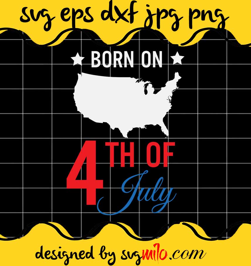 Born On 4th Of July File SVG PNG EPS DXF – Cricut cut file, Silhouette cutting file,Premium quality SVG - SVGMILO