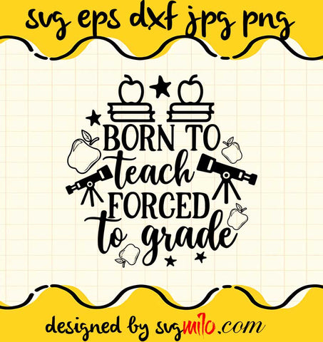 Born To Teach Forced To Grade File SVG Cricut cut file, Silhouette cutting file,Premium quality SVG - SVGMILO