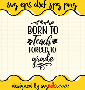 Born To Teach Forced To Grade File SVG PNG EPS DXF – Cricut cut file, Silhouette cutting file,Premium quality SVG - SVGMILO