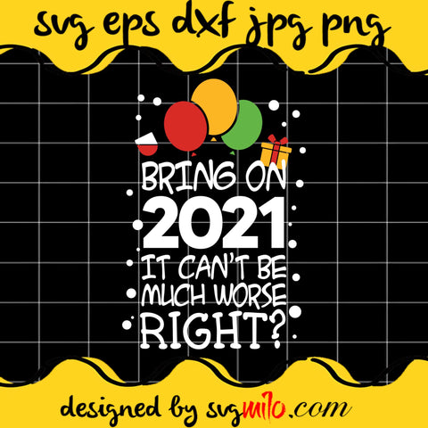 Bring On 2021 It Can't Be Much Worse Right Cricut cut file, Silhouette cutting file,Premium Quality SVG - SVGMILO