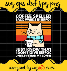 Cat Coffee Spelled Back Wards Is Eeffoc Just Know That I Dont Give Eeffoc Vintage cut file for cricut silhouette machine make craft handmade - SVGMILO