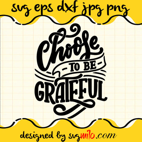 Choose To Be Grateful SVG PNG DXF EPS Cut Files For Cricut Silhouette,Premium quality SVG - SVGMILO
