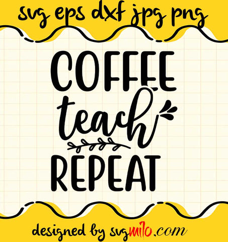 Coffee Teach Repeat File SVG PNG EPS DXF – Cricut cut file, Silhouette cutting file,Premium quality SVG - SVGMILO