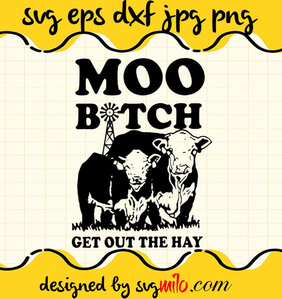 svgmilo-cows-moo-bitch-get-out-the-hay-cut-file-for-cricut-silhouette ...