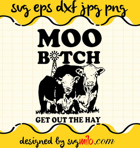 Cows Moo Bitch Get Out The Hay cut file for cricut silhouette machine make craft handmade - SVGMILO