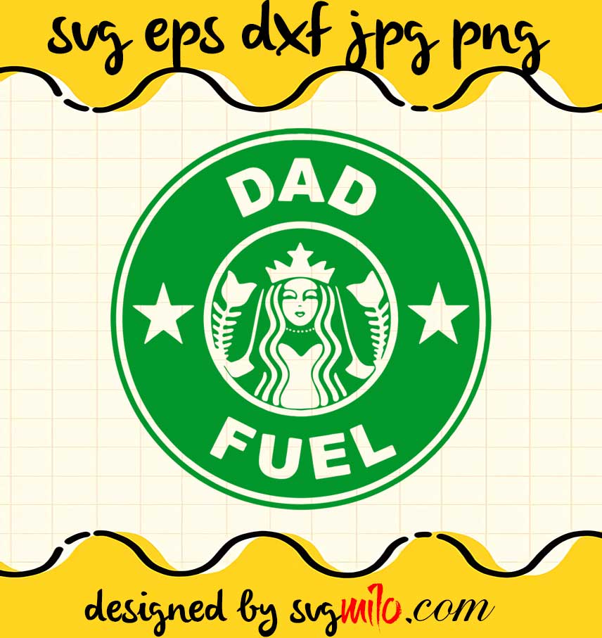 Dad Fuel Starbucks Coffee cut file for cricut silhouette machine make craft handmade - SVGMILO