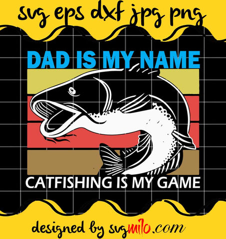 Dad Is My Name Catfishing Is My Game Catfish Fishing Vintage cut file for cricut silhouette machine make craft handmade - SVGMILO