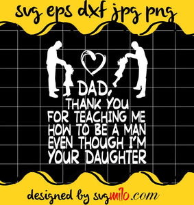 Dad Thank You For Teaching Me How To Be A Man Even Though I'm Your Daughter cut file for cricut silhouette machine make craft handmade - SVGMILO
