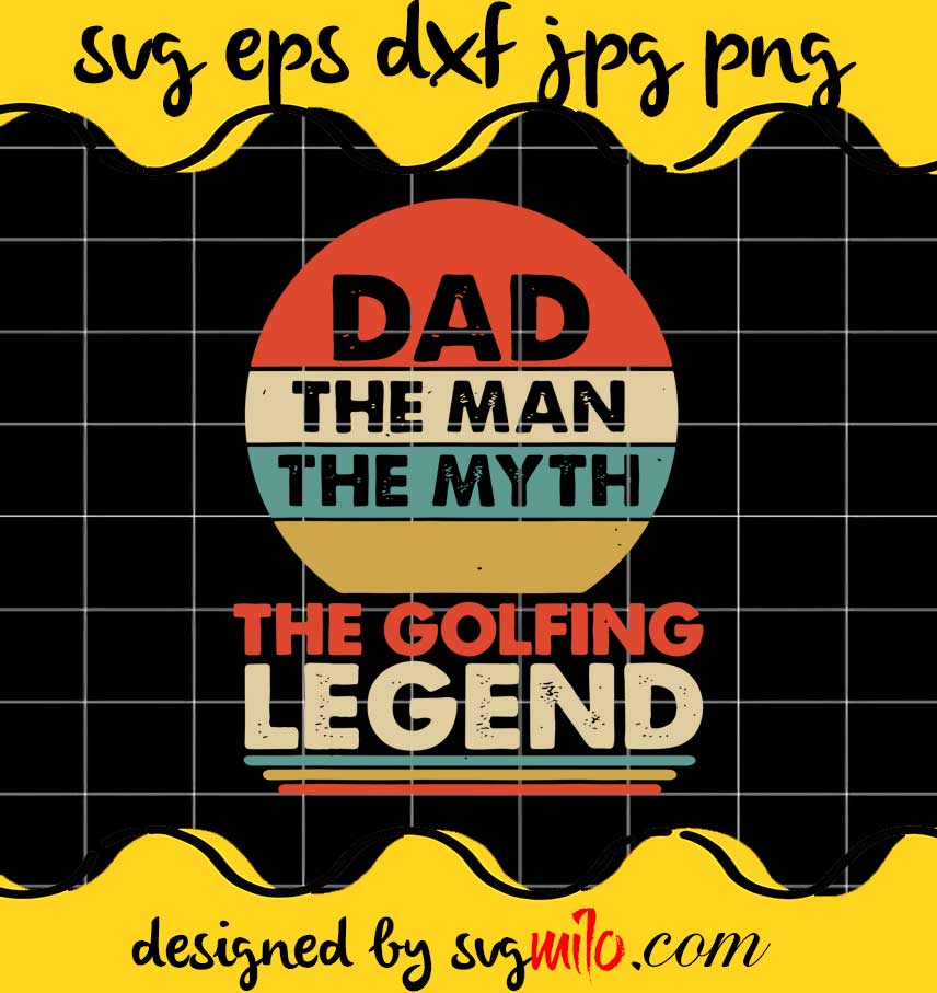 Dad The Man The Myth The Golfing Legend cut file for cricut silhouette machine make craft handmade - SVGMILO