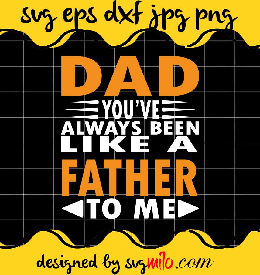 Dad You’ve Always Been Like A Father To Me cut file for cricut silhouette machine make craft handmade - SVGMILO