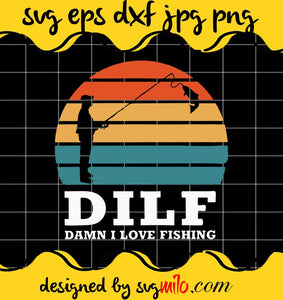 Dilf Damn I Love Fishing Vintage cut file for cricut silhouette machine make craft handmade - SVGMILO