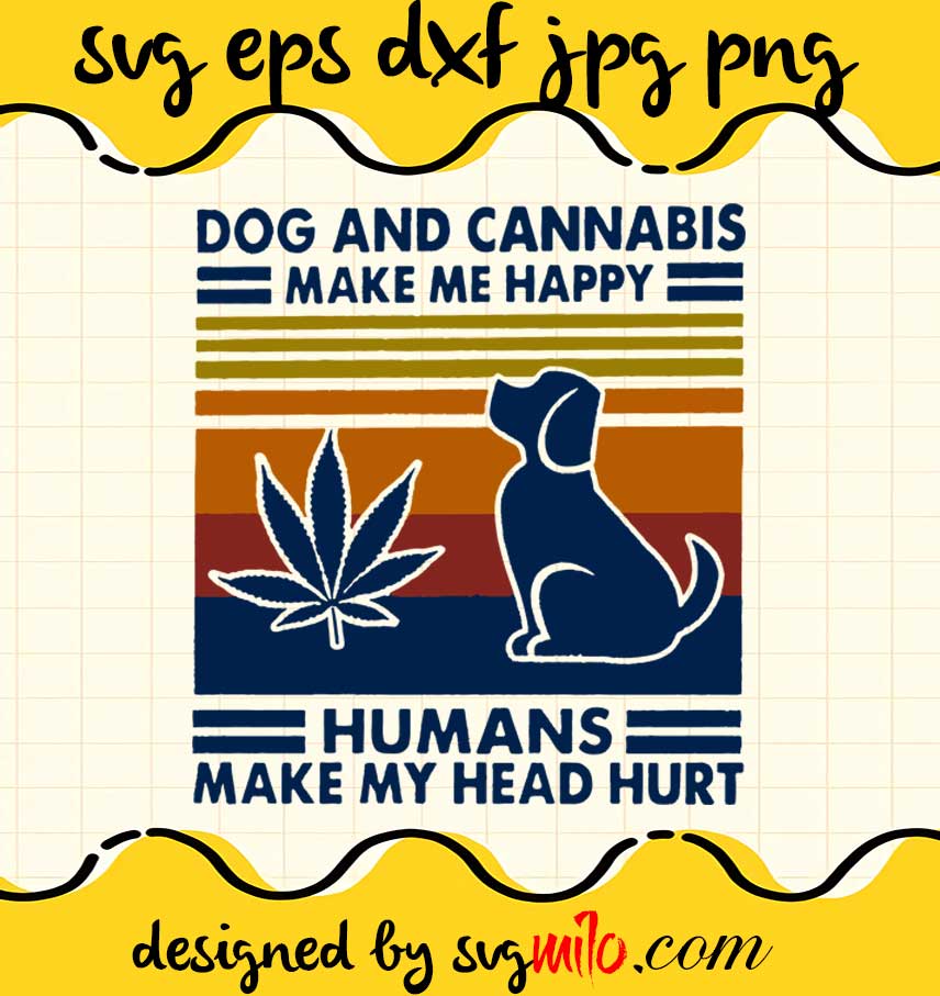 Dogs And Cannabis Make Me Happy Humans Make My Head Hurt cut file for cricut silhouette machine make craft handmade 2021 - SVGMILO