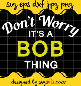 Don't Worry It's a BOB Thing cut file for cricut silhouette machine make craft handmade 2021 - SVGMILO