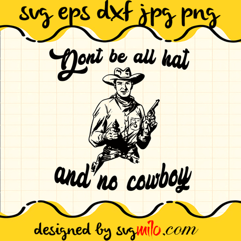 Dont Be All Hat And No Cowboy Cricut cut file, Silhouette cutting file,Premium Quality SVG - SVGMILO