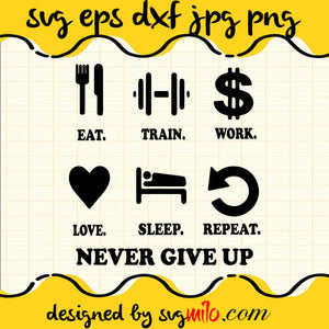 Eat Train Work Love Sleep Repeat Never Give Up SVG PNG DXF EPS Cut Files For Cricut Silhouette,Premium quality SVG - SVGMILO
