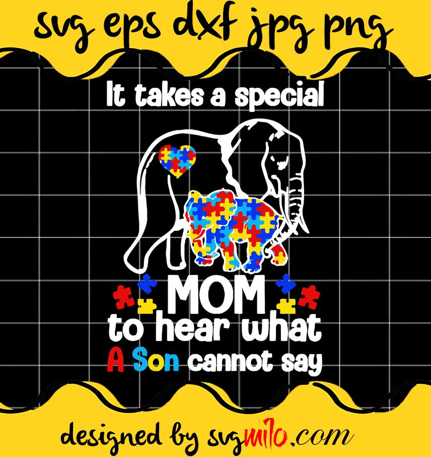 Elephant Autism It Takes A Special Mom To Hear What A Son Cannot Say cut file for cricut silhouette machine make craft handmade - SVGMILO