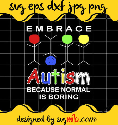 Embrace Autism Because Normal Is Boring File SVG Cricut cut file, Silhouette cutting file,Premium quality SVG - SVGMILO