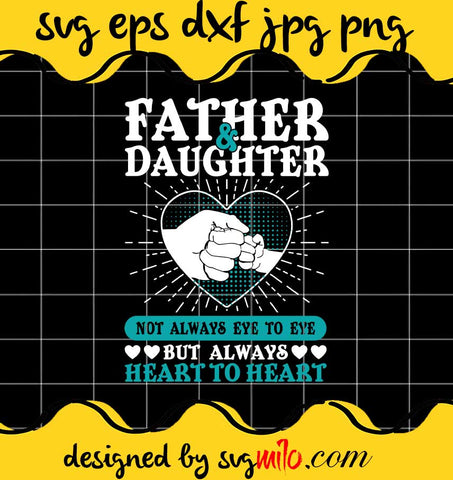 Father & Daughter Not Always Eye To Eys But Always Heart To Heart File SVG Cricut cut file, Silhouette cutting file,Premium quality SVG - SVGMILO