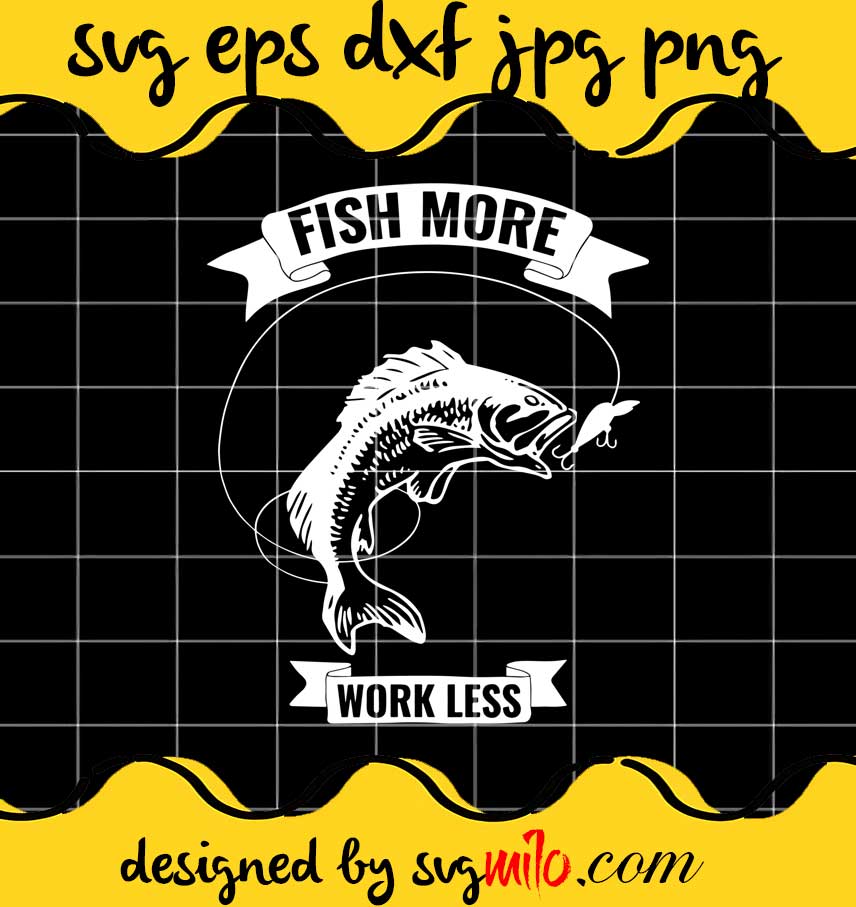 Fish More Work Less Fly Fishing cut file for cricut silhouette machine ...