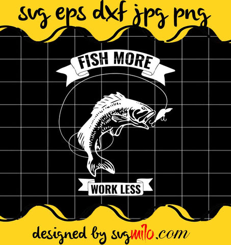 Fish More Work Less Fly Fishing cut file for cricut silhouette machine make craft handmade - SVGMILO