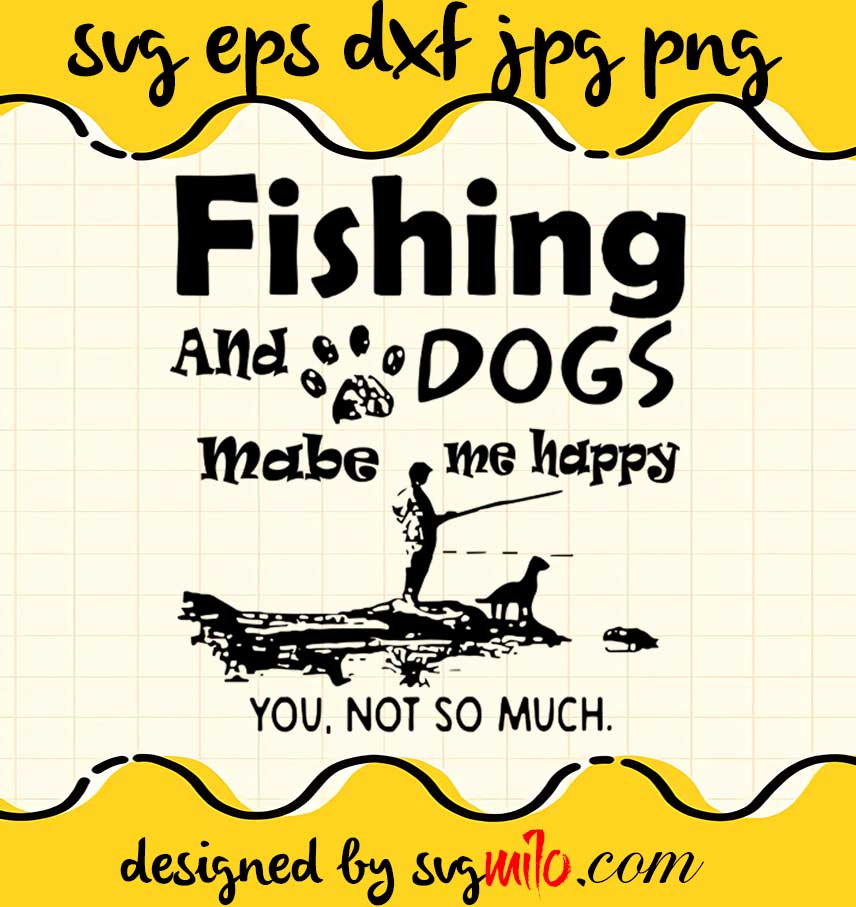 Fishing And Dogs Make Me Happy You Not So Much cut file for cricut silhouette machine make craft handmade - SVGMILO