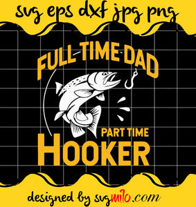 Fishing Full Time Dad Part Time Hooker cut file for cricut silhouette machine make craft handmade - SVGMILO