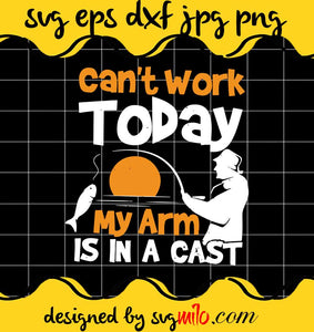 Fly Fishing Can’t Work Today My Arm Is In A Cast Fishing cut file for cricut silhouette machine make craft handmade - SVGMILO