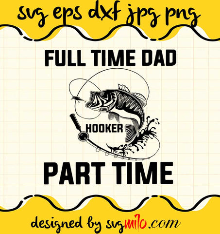 Full Time Dad Fish Hooker Part Time cut file for cricut silhouette machine make craft handmade - SVGMILO