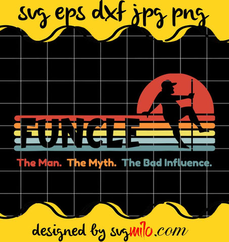 Funcle Uncle The Man Myth Bad Influence cut file for cricut silhouette machine make craft handmade - SVGMILO