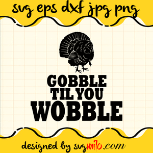 Gobble Til You Wobble SVG, Thanksgiving SVG, EPS, PNG, DXF, Premium Quality - SVGMILO